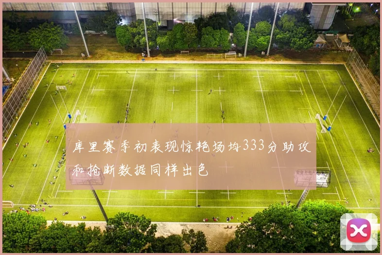库里赛季初表现惊艳场均333分助攻和抢断数据同样出色