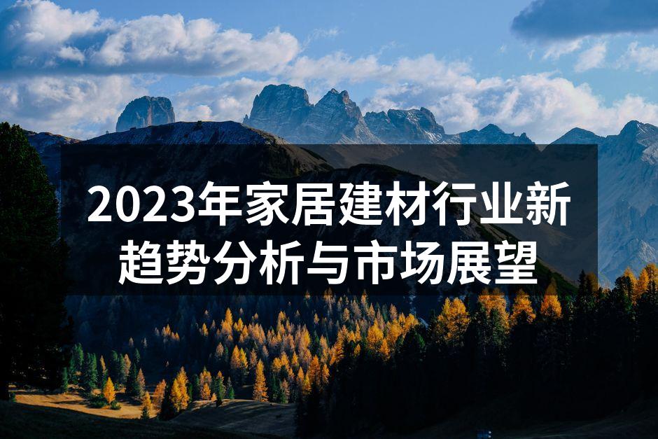 2023年家居建材行业新趋势分析与市场展望