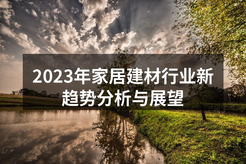 2023年家居建材行业新趋势分析与展望